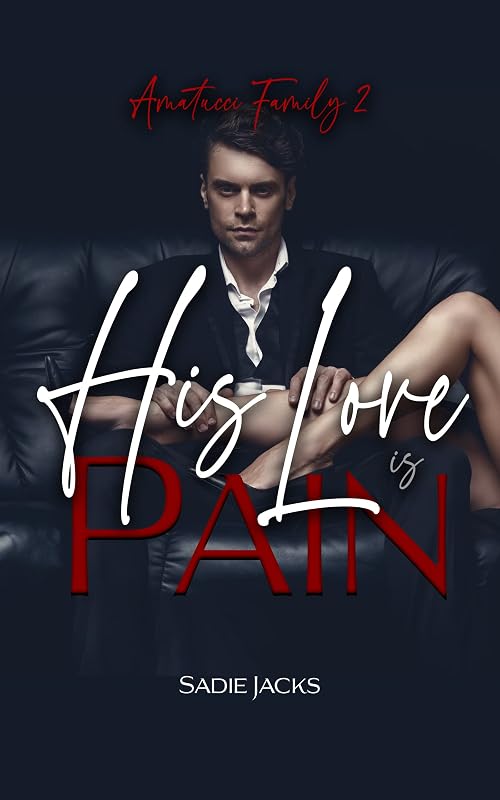 His Love is Pain: A Dark Mafia Billionaire Romance (Amatucci Family Book 2) by Sadie Jacks