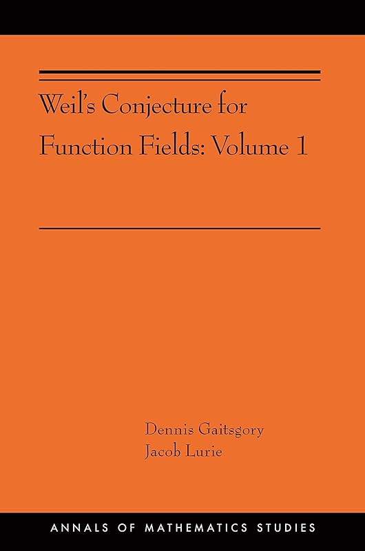 Weil's Conjecture for Function Fields: Volume I (AMS-199) (Annals of Mathematics Studies Book 360) by Dennis Gaitsgory