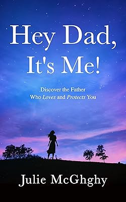 Hey Dad, It's Me!: Discover the Father Who Loves and Protects You