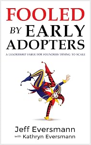 Fooled by Early Adopters: A Leadership Fable for Founders Trying to Scale by Jeff Eversmann