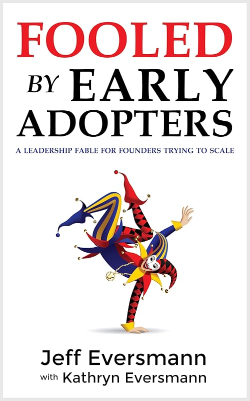 Fooled by Early Adopters: A Leadership Fable for Founders Trying to Scale by Jeff Eversmann
