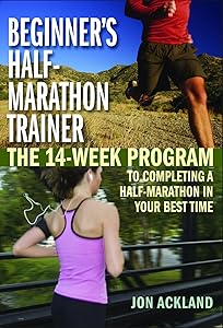 Beginner's Half-Marathon Trainer: The 14-Week Program to Completing a Half-Marathon in Your Best Time by Jon Ackland