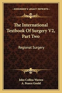 The International Textbook of Surgery V2, Part Two: Regional Surgery by John Collins Warren
