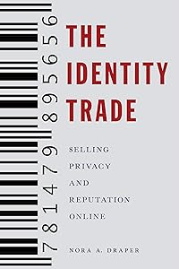 The Identity Trade: Selling Privacy and Reputation Online (Critical Cultural Communication Book 7) by Nora A. Draper