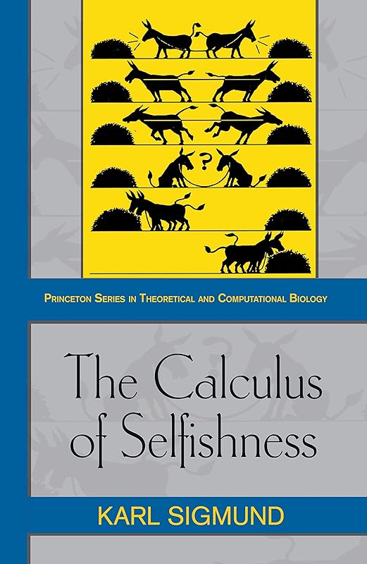 The Calculus of Selfishness (Princeton Series in Theoretical and Computational Biology) by Karl Sigmund