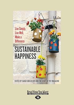 Sustainable Happiness: Live Simply, Live Well, Make a Difference
