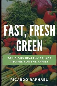 Fast , Fresh , Green - Low Calorie Salads (Think Outside of the Kitchen) by Ricardo Raphael