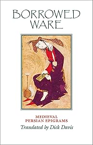 Borrowed Ware: Medieval Persian Epigrams by Dick Davis