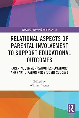 Relational Aspects of Parental Involvement to Support Educational Outcomes: Parental Communication, Expectations, and Participation for Student Success (Routledge Research in Education)