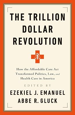 The Trillion Dollar Revolution: How the Affordable Care Act Transformed Politics, Law, and Health Care in America