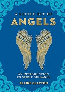 A Little Bit of Angels: An Introduction to Spirit Guidance (Volume 11) (Little Bit Series) by Elaine Clayton