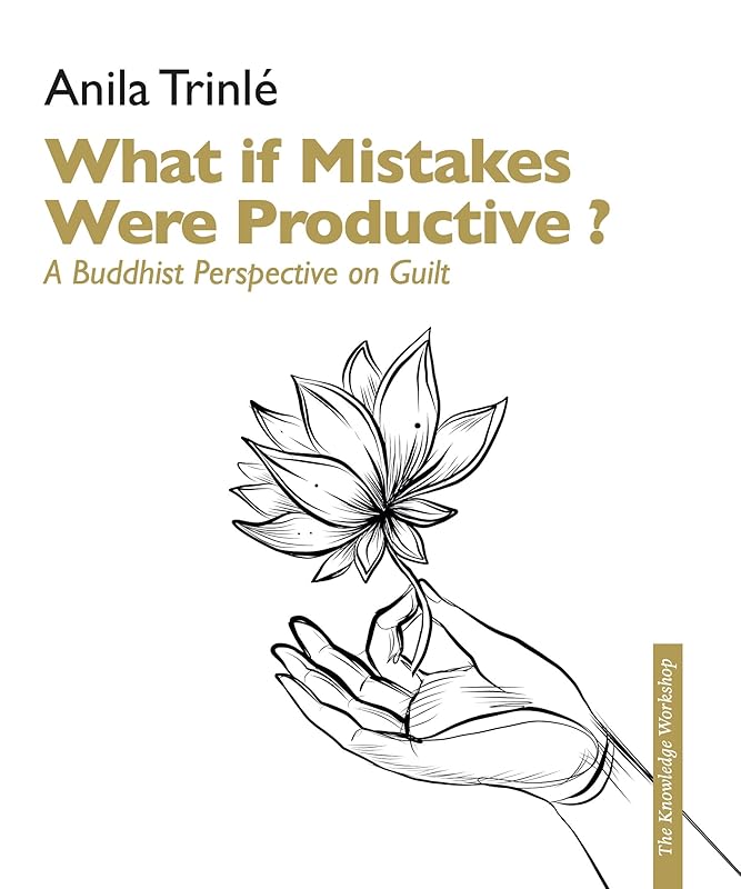 What if Mistakes Were Productive ?: A Buddhist Perspective on Guilt by Anile Trinlé