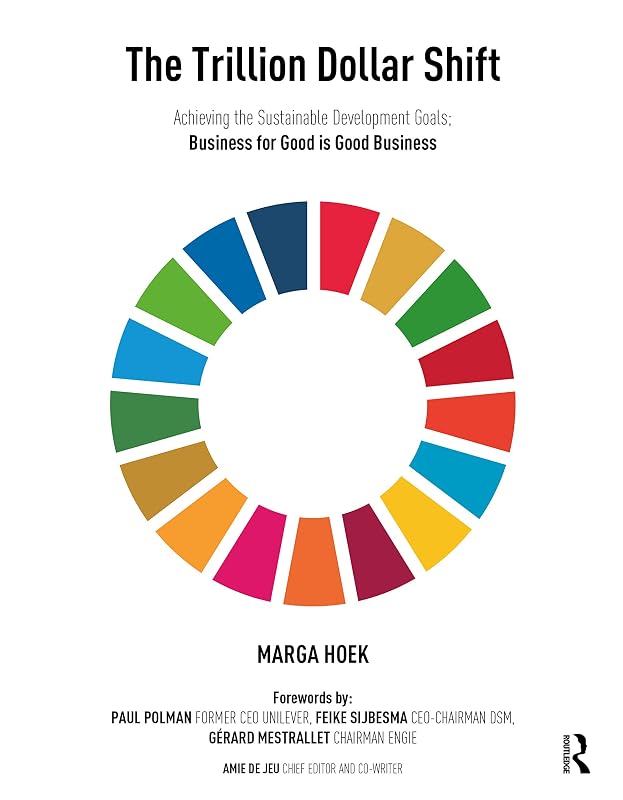 The Trillion Dollar Shift: Achieving the Sustainable Development Goals; Business for Good is Good Business by Marga Hoek