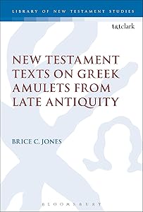 New Testament Texts on Greek Amulets from Late Antiquity (The Library of New Testament Studies, 554) by Brice C. Jones