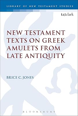 New Testament Texts on Greek Amulets from Late Antiquity (The Library of New Testament Studies, 554)