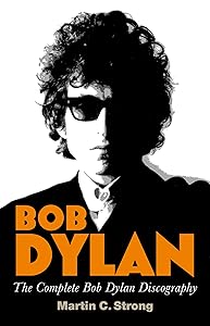 Bob Dylan: The Complete Discography: The Complete Bob Dylan Discography by Martin C. Strong