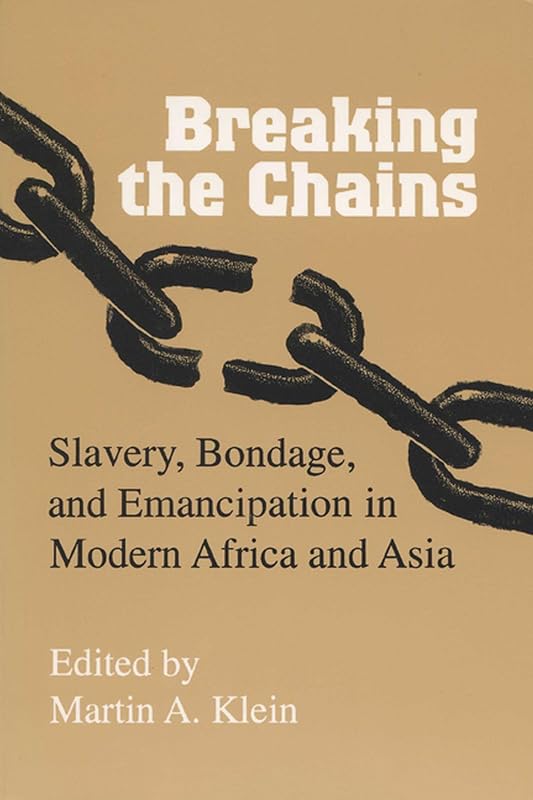 Breaking the Chains: Slavery, Bondage, and Emancipation in Modern Africa and Asia by Martin A. Klein