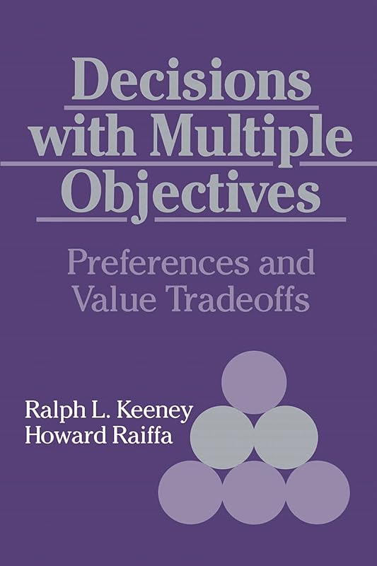 Decisions with Multiple Objectives: Preferences and Value Trade-Offs by Ralph L. Keeney