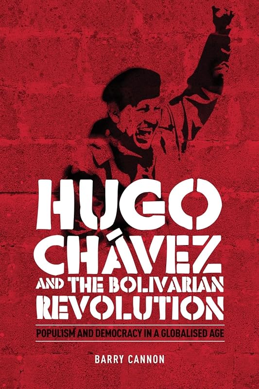 Hugo Chávez and the Bolivarian Revolution: Populism and democracy in a globalised age by Barry Cannon