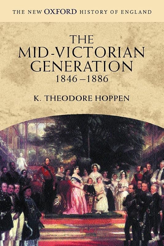 The Mid-Victorian Generation 1846-1886 (New Oxford History of England) by K. Theodore Hoppen
