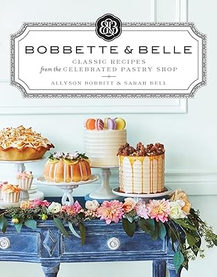 Bobbette & Belle: Classic Recipes from the Celebrated Pastry Shop: A Baking Book