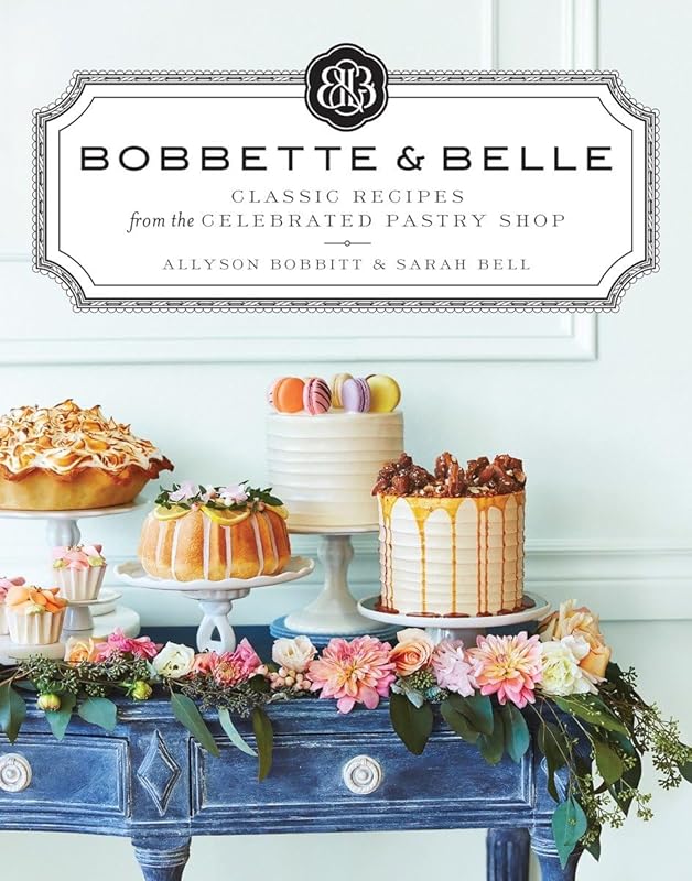 Bobbette & Belle: Classic Recipes from the Celebrated Pastry Shop: A Baking Book by Allyson Bobbitt