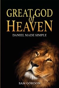 Great God Of Heaven: Daniel Made Simple by Sam Sam Gordon