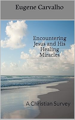 Encountering Jesus and His Healing Miracles : A Christian Survey