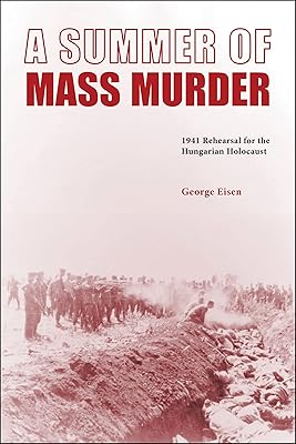 A Summer of Mass Murder: 1941 Rehearsal for the Hungarian Holocaust