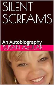 SILENT SCREAMS: An Autobiography by Susan Aguilar