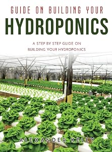 Guide on Building Your Hydroponics: A Step by Step Guide on Building Your Hydroponics
