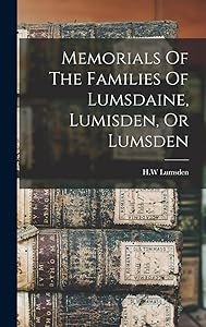 Memorials Of The Families Of Lumsdaine, Lumisden, Or Lumsden by Lumsden H.W
