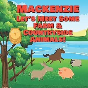 Mackenzie Let's Meet Some Farm & Countryside Animals!: Farm Animals Book for Toddlers - Personalized Baby Books with Your Child's Name in the Story - ... Books Ages 1-3 (Personalized Books for Kids) by Chilkibo Publishing