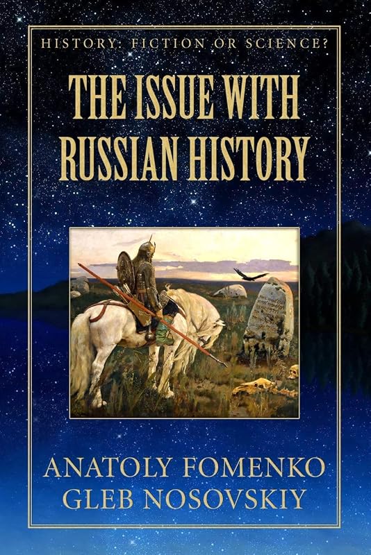 The Issue with Russian History (History: Fiction or Science?) by Dr. Anatoly T Fomenko