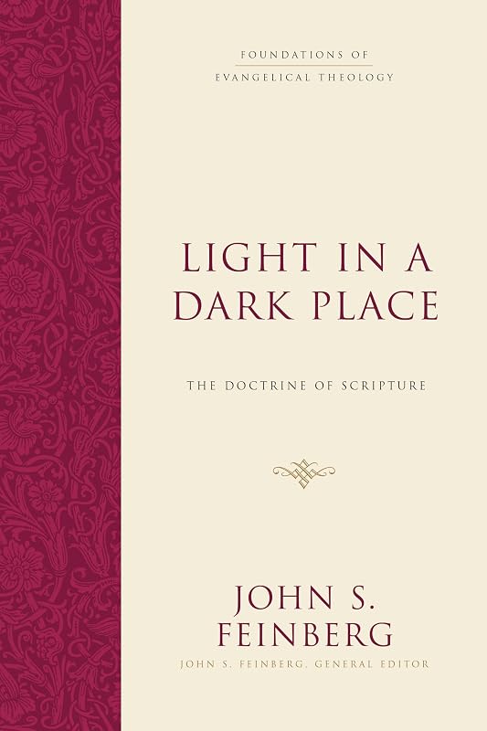 Light in a Dark Place: The Doctrine of Scripture (Foundations of Evangelical Theology) by John S. Feinberg