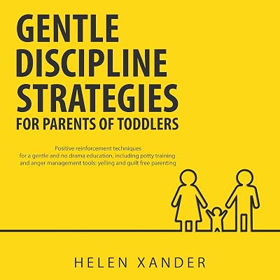 Gentle Discipline Strategies for Parents of Toddlers: Positive Parenting and Reinforcement Techniques for No Drama Education, Including Potty Training and Anger Management Tools
