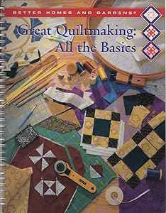 Better Homes and Gardens Great Quiltmaking: All the Basics (Creative Quilting Collection)