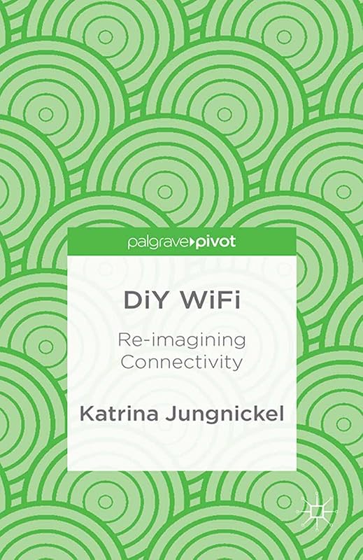 DiY WiFi: Re-imagining Connectivity (Palgrave Pivot) by K. Jungnickel