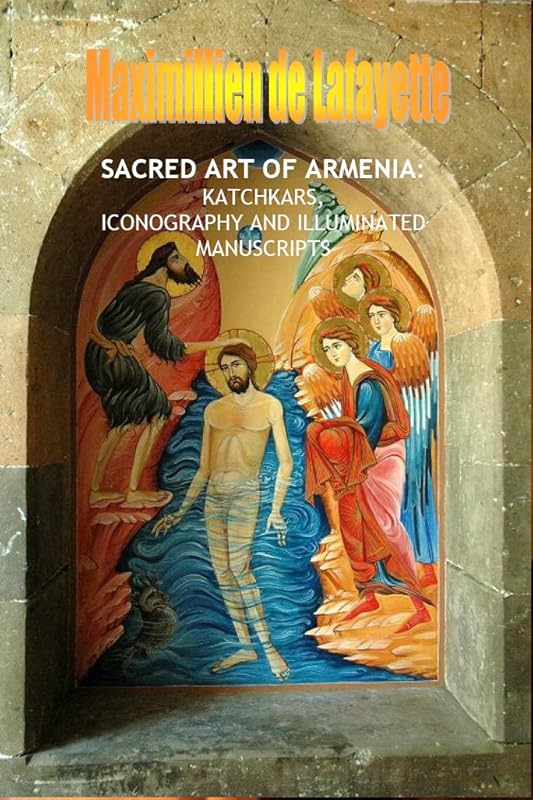 SACRED ART OF ARMENIA: KATCHKARS, ICONOGRAPHY AND ILLUMINATED MANUSCRIPTS by Maximillien de Lafayette