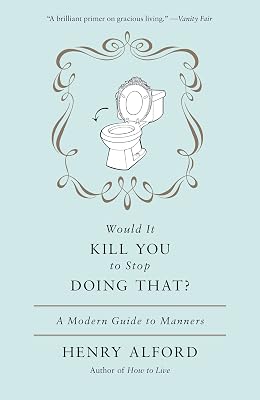 Would It Kill You to Stop Doing That: A Modern Guide to Manners
