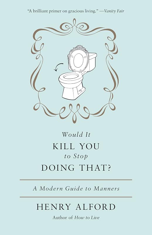Would It Kill You to Stop Doing That: A Modern Guide to Manners by Henry Alford