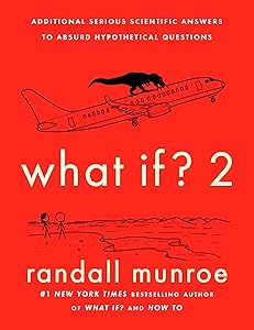 What If? 2: Additional Serious Scientific Answers to Absurd Hypothetical Questions