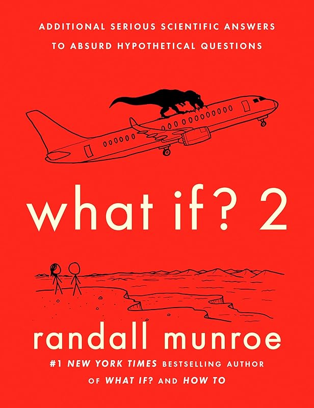 What If? 2: Additional Serious Scientific Answers to Absurd Hypothetical Questions by Randall Munroe