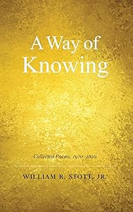 A Way of Knowing: Collected Poems 1970-2020 by William R Stott