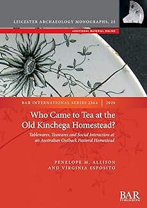 Who Came to Tea at the Old Kinchega Homestead?: Tablewares, Teawares and Social Interaction at an Australian Outback Pastoral Homestead (BAR International) by Penelope M Allison