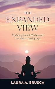 The Expanded View: Exploring Sacred Wisdom and the Way to Lasting Joy by Laura A. Brusca