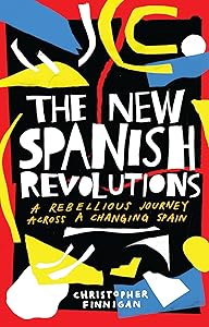 The New Spanish Revolutions: A Rebellious Journey Across a Changing Spain by Christopher Finnigan