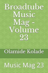 Broadtube Music Mag - Volume 23: Music Mag 23 by Mr Olamide Ayodeji Kolade