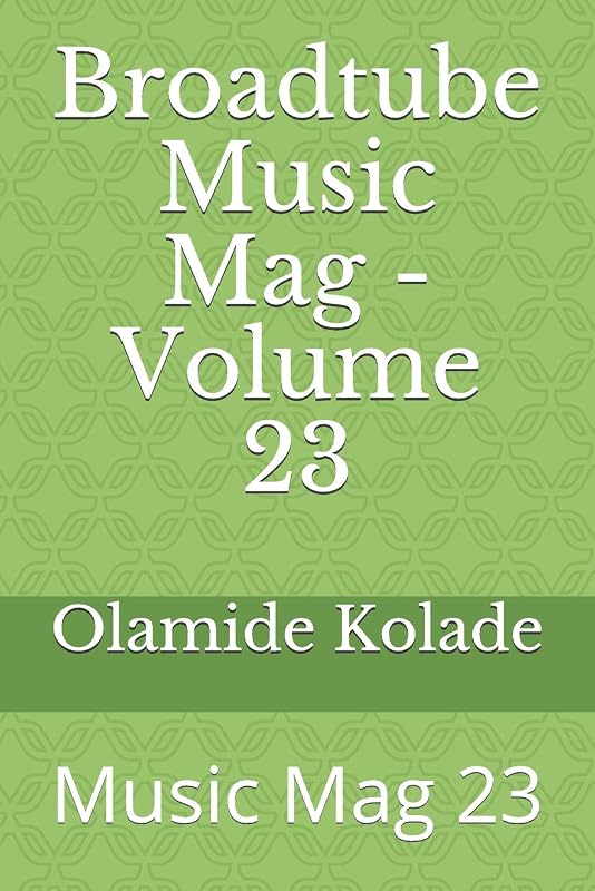 Broadtube Music Mag - Volume 23: Music Mag 23 by Mr Olamide Ayodeji Kolade