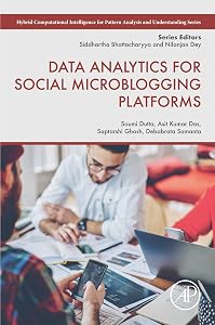 Data Analytics for Social Microblogging Platforms (Hybrid Computational Intelligence for Pattern Analysis and Understanding) by Soumi Dutta